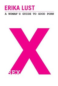 Buy X: A Woman's Guide To Good Porn. Erika Lust book : Erika Lust ...
