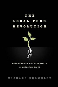 The Local Food Revolution: How Humanity Will Feed Itself in Uncertain Times