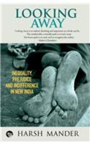 Looking Away : Inequality Prejudice And Indifference In New India