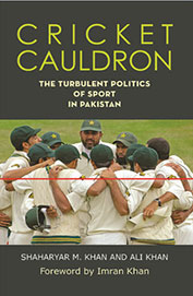 Cricket Cauldron : The Turbulent Politics Of Sport In Pakistan
