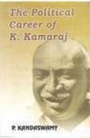 Political Career Of K Kamaraj : A Study Of The Politics Of Tamil Nadu 1920 To 1975
