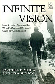 Infinite Vision : How Aravind Became The Worlds Greatest Business Case For Compassion
