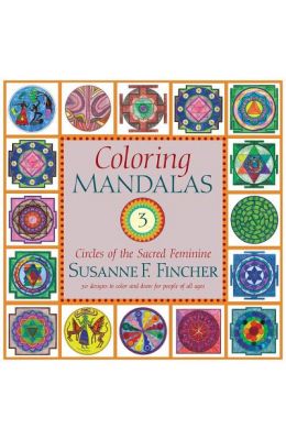 Coloring Mandalas 3: Circles of the Sacred Feminine