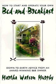How To Start And Operate Your Own Bed-And-Breakfast: Down-To-Earth Advice From An Award-Winning B&b Owner