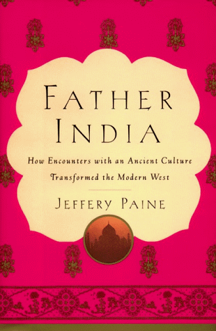 Father India: How Encounters with an Ancient Culture Transformed the Modern West