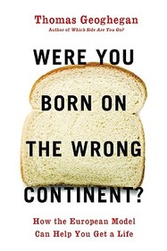 Were You Born On The Wrong Continent?: How The European Model Can Help You Get A Life