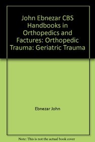 John Ebnezar CBS Handbooks in Orthopedics and Factures: Orthopedic Trauma: Geriatric Trauma