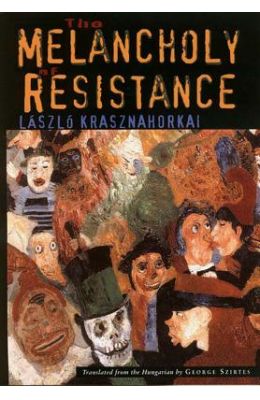 The Melancholy of Resistance the Melancholy of Resistance