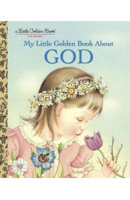 My Little Golden Book About God : A Little Golden Book Classic