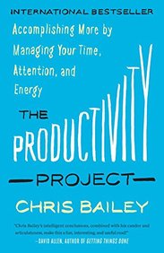Productivity Project : Accomplishing More By Managing Your Time Attention & Energy