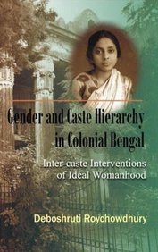 Gender & Caste Hierarchy In Colonial Bengal : Inter Caste Interventions Of Ideal Womanhood