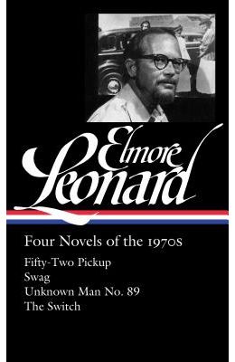 Elmore Leonard: Four Novels of the 1970s: Fifty-Two Pickup / Swag / Unknown Man No. 89 / The Switch: (Library of America #255)