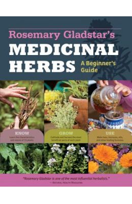 Rosemary Gladstar's Medicinal Herbs: A Beginner's Guide: 33 Healing Herbs to Know, Grow, and Use