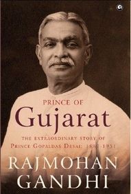 Prince Of Gujarat : The Extraordinary Story Of Prince Gopaldas Desai 1887-1951