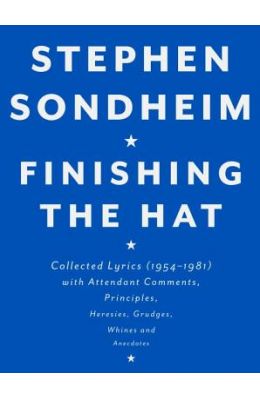 Finishing the Hat: Collected Lyrics (1954-1981) with Attendant Comments, Principles, Heresies, Grudges, Whines and Anecdotes