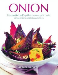 Onion: The Essential Cook's Guide To Onions, Garlic, Leeks, Spring Onions, Shallots And Chives
