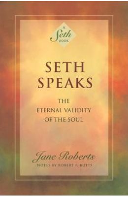 Seth Speaks : The Eternal Validity Of The Soul