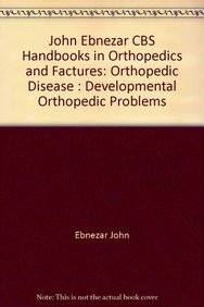 John Ebnezar CBS Handbooks in Orthopedics and Factures: Orthopedic Disease : Developmental Orthopedic Problems
