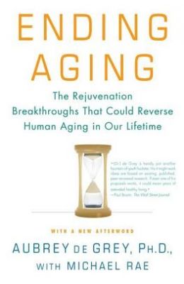 Ending Aging: The Rejuvenation Breakthroughs That Could Reverse Human Aging in Our Lifetime