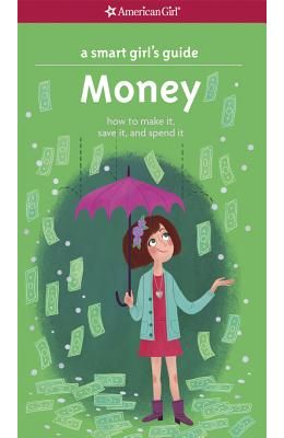 A Smart Girl's Guide: Money: How to Make It, Save It, and Spend It