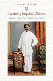 Becoming Imperial Citizens: Indians In The Late-Victorian Empire (Next Wave: New Directions In Women's Studies)