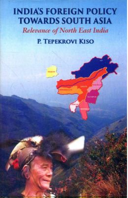 Indias Foreign Policy Towards South Asia: Relevance Of North East India