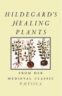 Hildegard's Healing Plants: From Her Medieval Classic Physica