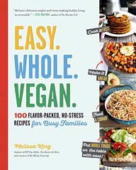 Easy. Whole. Vegan.: 100 Flavor-Packed, No-Stress Recipes for Busy Families