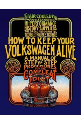 How to Keep Your Volkswagen Alive: A Manual of Step-By-Step Procedures for the Compleat Idiot