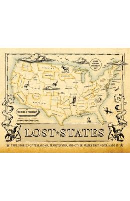 Lost States: True Stories of Texlahoma, Transylvania, and Other States That Never Made It