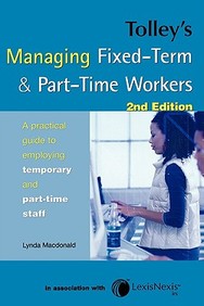 Tolley's Managing Fixed-Term & Part-Time Workers: A Practical Guide To Employing Temporary & Part-Time Staff: A Practical Guide