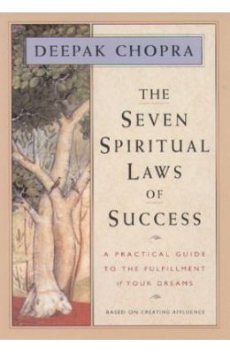 The Seven Spiritual Laws of Success: A Practical Guide to the Fulfillment of Your Dreams