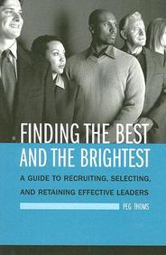 Finding the Best and the Brightest: A Guide to Recruiting, Selecting, and Retaining Effective Leaders