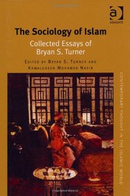 The Sociology of Islam: Collected Essays of Bryan S. Turner (Contemporary Thought in the Islamic World)