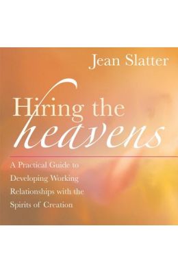 Hiring the Heavens: A Practical Guide to Developing Working Relationships with the Spirits of Creation