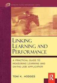 Linking Learning And Performance: A Practical Guide To Measuring Learning And On-The-Job Application (Improving Human Performanc