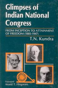 Glimpses Of Indian National Congress : From Inception To Attainment Of Freedom 1885 To 1947