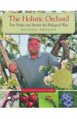 The Holistic Orchard: Tree Fruits and Berries the Biological Way