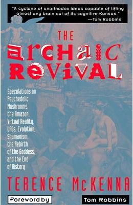 The Archaic Revival: Speculations on Psychedelic Mushrooms, the Amazon, Virtual Reality, UFOs, Evolut
