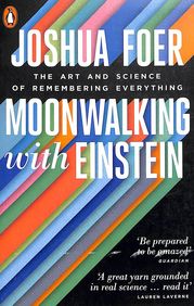 Moon Walking With Einstein : The Art & Science Of Remembering Everything