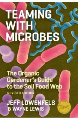 Teaming with Microbes: The Organic Gardener's Guide to the Soil Food Web