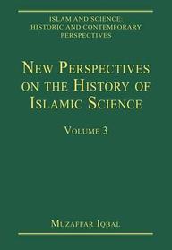 New Perspectives on the History of Islamic Science (Islam and Science: Historic and Contemporary Perspectives)