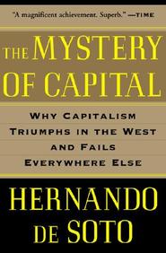 The Mystery of Capital: Why Capitalism Triumphs in the West and Fails Everywhere Else