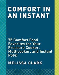 Comfort in an Instant: 75 Comfort Food Favorites for Your Pressure Cooker, Multicooker, and Instant Pot(r)