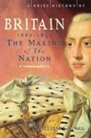 A Brief History of Britain: Making of the Nation: 1660-1851 v. 3