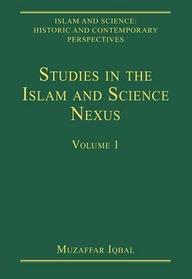 Studies in the Islam and Science Nexus (Islam and Science: Historic and Contemporary Perspectives)