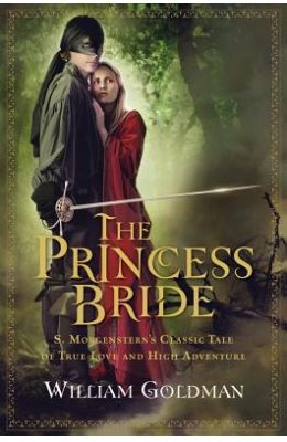 The Princess Bride: S. Morgenstern's Classic Tale of True Love and High Adventure; The "Good Parts" Version