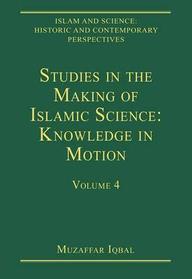 Studies in the Making of Islamic Science: Knowledge in Motion (Islam and Science: Historic and Contemporary Perspectives)