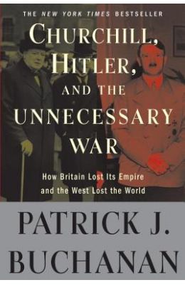 Churchill Hitler & The Unnecessary War - How       Britain Lost Its Empire & The West Lost The Wo