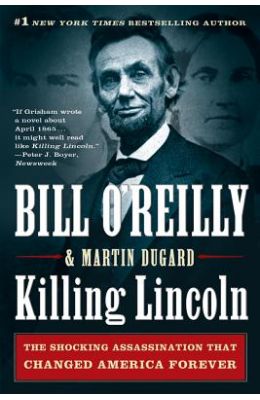 Killing Lincoln: The Shocking Assassination That Changed America Forever
